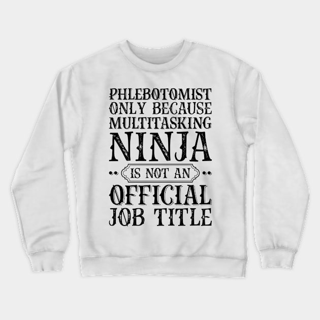 Phlebotomist Only Because Multitasking Ninja Is Not An Official Job Title Crewneck Sweatshirt by Saimarts